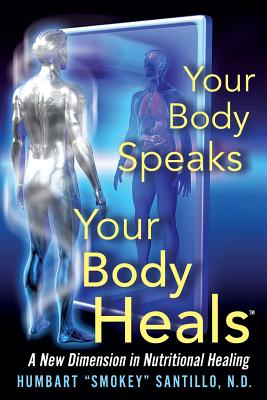 Your Body Speaks--Your Body Heals: A New Dimension in Nutritional Healing - Santillo Nd, Humbart Smokey