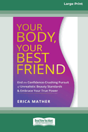 Your Body, Your Best Friend: End the Confidence-Crushing Pursuit of Unrealistic Beauty Standards and Embrace Your True Power [16pt Large Print Edition]