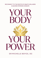 Your Body, Your Power: Reconnect to the Roots of Innate Wellness and Sacred Feminine Wisdom