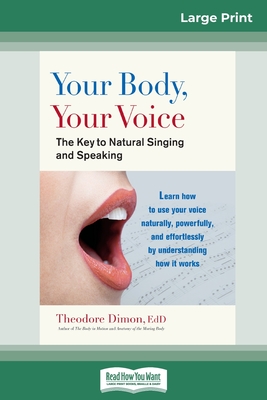 Your Body, Your Voice: The Key to Natural Singing and Speaking (16pt Large Print Edition) - Dimon, Theodore