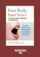 Your Body, Your Voice:: The Key to Natural Singing and Speaking - Dimon, Theodore, Jr.