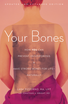 Your Bones: How You Can Prevent Osteoporosis and Have Strong Bones for Life--Naturally - Pizzorno, Lara, and Wright, Jonathan V