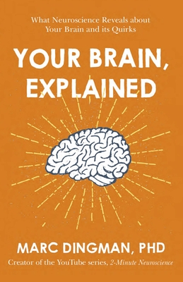 Your Brain, Explained: What Neuroscience Reveals about Your Brain and Its Quirks - Dingman, Marc