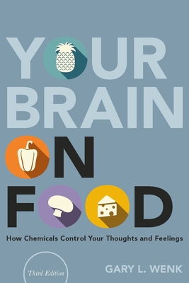 Your Brain on Food: How Chemicals Control Your Thoughts and Feelings - Wenk, Gary L