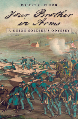 Your Brother in Arms: A Union Soldier's Odyssey Volume 1 - Plumb, Robert C, Mr.