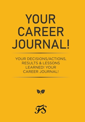 Your Career Journal!: Your Decisions/Actions, Results & Lessons Learned! Your Career Journal! - Grant, Jewel, and Barrett-Barnes, Gina