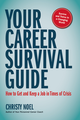 Your Career Survival Guide: How to Get and Keep a Job in Times of Crisis - Noel, Christy