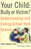 Your Child: Bully or Victim?: Understanding and Ending Schoolyard Tyranny
