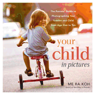 Your Child in Pictures: The Parents' Guide to Photographing Your Toddler and Child from Age One to Ten