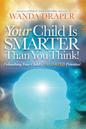 Your Child is Smarter Than You Think!: Unleashing Your Child's Unlimited Potential