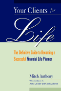 Your Clients for Life: The Definitive Guide to Becoming a Successful Financial Planner - Anthony, Mitch, and LaValley, Barry, and Anderson, Carol, Med