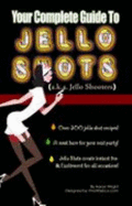 Your Complete Guide to Jello Shots - Wright, Aaron