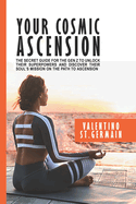 Your Cosmic Ascension: The Secret Guide for the Gen Z to Unlock their Superpowers and Discover their Soul's Mission on the Path to Ascension