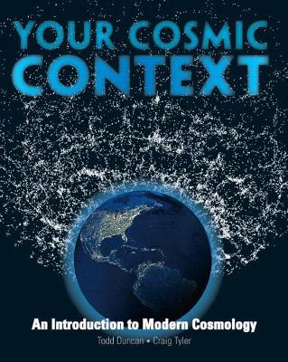 Your Cosmic Context: An Introduction to Modern Cosmology - Duncan, Todd, and Tyler, Craig