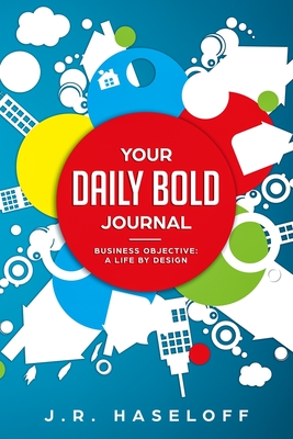 Your Daily BOLD Journal: Business Objective: A Life by Design - Haseloff, J R