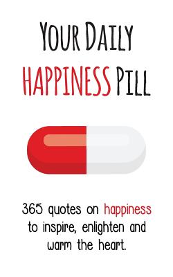 Your Daily Happiness Pill: 365 Quotes on Happiness to Inspire, Enlighten and Warm the Heart - Gutman, Evian (Editor)