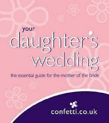 Your Daughter's Wedding: Tips for the Mother of the Bride - Confetti.Co.Uk