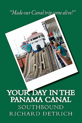 Your Day in the Panama Canal - Southbound - Detrich, Richard