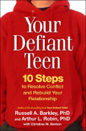 Your Defiant Teen, First Edition: 10 Steps to Resolve Conflict and Rebuild Your Relationship