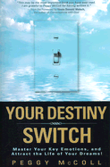 Your Destiny Switch: Master Your Key Emotions, and Attract the Life of Your Dreams!