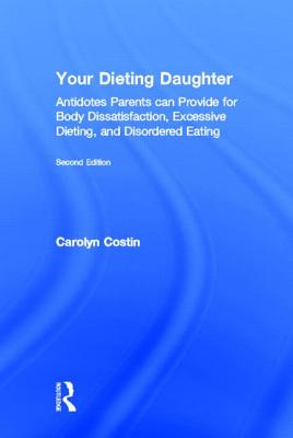 Your Dieting Daughter: Antidotes Parents Can Provide for Body Dissatisfaction, Excessive Dieting, and Disordered Eating - Costin, Carolyn, M.A., M.Ed., M.F.C.C.