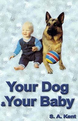 Your Dog and Your Baby: A Practical Guide - Kent, Silvia, and Fisher, John (Foreword by)