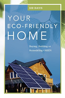 Your Eco-Friendly Home: Buying, Building, or Remodeling Green - Davis, Sid