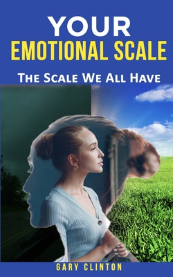 Your Emotional Scale: The Scale We All Have - Clinton, Gary