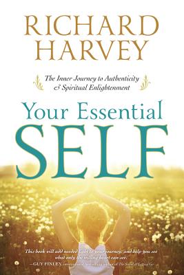 Your Essential Self: The Inner Journey to Authenticity & Spiritual Enlightenment - Harvey, Richard, MD