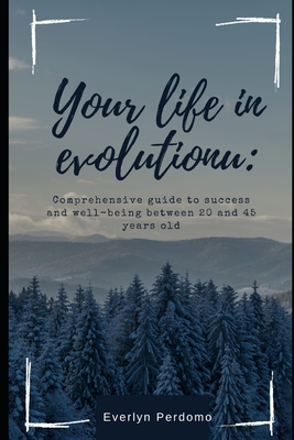 Your Evolving Life: Comprehensive Guide to Success and Well-being between 25 and 40 - Serrano Aguirre, Jose Luis (Editor), and Perdomo Giraldo, Everlyn Melissa