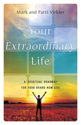 Your Extraordinary Life: A Spiritual Roadmap for Your Brand New Life - Virkler, Mark, Dr., and Virkler, Patti