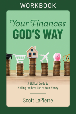 Your Finances God's Way Workbook: A Biblical Guide to Making the Best Use of Your Money - Lapierre, Scott