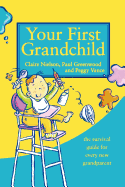 Your First Grandchild: Useful, Touching and Hilarious Guide for First-Time Grandparents