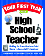Your First Year as a High School Teacher: Making the Transition from Total Novice to Successful Professional
