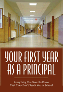 Your First Year as a Principal: Everything You Need to Know That They Don't Teach You in School - Green, Tena