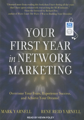 Your First Year in Network Marketing: Overcome Your Fears, Experience Success, and Achieve Your Dreams! - Yarnell, Mark, and Yarnell, Rene Reid, M.A., and Foley, Kevin (Narrator)