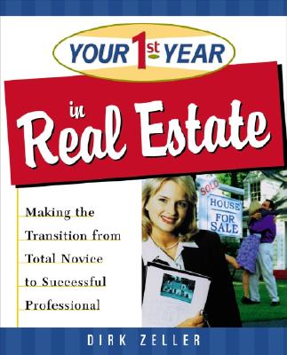 Your First Year in Real Estate: Making the Transition from Total Novice to Successful Professional - Zeller, Dirk