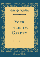 Your Florida Garden (Classic Reprint)