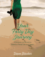 Your Forty Day Journey: A Journal to Renew & Rebuild Your Life in Christ