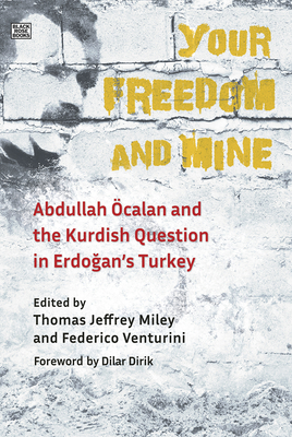 Your Freedom and Mine: Abdullah Ocalan and the Kurdish Question in Erdogan's Turkey - Jeffrey Miley, Thomas (Editor), and Venturini, Federico (Editor)