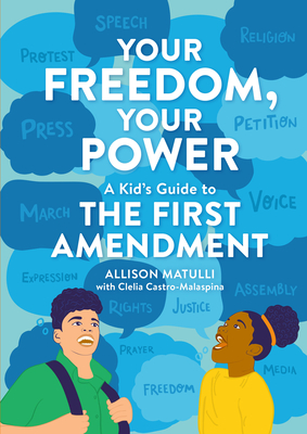 Your Freedom, Your Power: A Kid's Guide to the First Amendment - Matulli, Allison, and Castro-Malaspina, Clelia