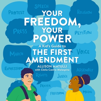 Your Freedom, Your Power: A Kid's Guide to the First Amendment - Castro-Malaspina, Clelia (Contributions by), and Matulli, Allison, and Kendall, Carmelle (Contributions by)