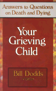 Your Grieving Child: Answers to Questions on Death and Dying - Dodds, Bill