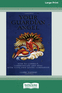 Your Guardian Angel: How to Connect, Communicate and Heal with Your Own Divine Companion [Standard Large Print 16 Pt Edition]