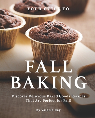 Your Guide to Fall Baking: Discover Delicious Baked Goods Recipes That Are Perfect for Fall! - Ray, Valeria