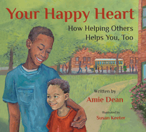 Your Happy Heart: How Helping Others Helps You, Too
