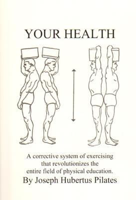 Your Health: A Corrective System of Exercising That Revolutionizes the Entire Field of Physical Education - Pilates, Joseph H