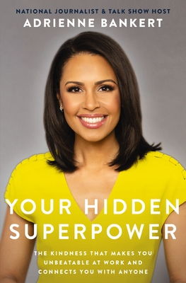 Your Hidden Superpower: Practicing Kindness to Set Yourself Apart, Revolutionize Your Career, and Make Authentic Connections - Bankert, Adrienne