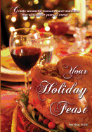 Your Holiday Feast: Fabulous Ideas and Recipes for Making Holiday Entertaining Fun and Easy