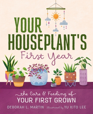 Your Houseplant's First Year: The Care and Feeding of Your First Grown - Martin, Deborah L
